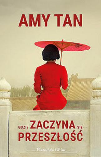 Okładka książki Gdzie zaczyna się przeszłość / Amy Tan ; przełożyła Magdalena Moltzan-Małkowska.
