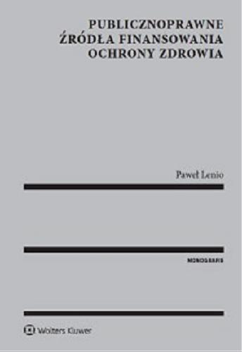 Okładka książki Publicznoprawne źródła finansowania ochrony zdrowia / Paweł Lenio.