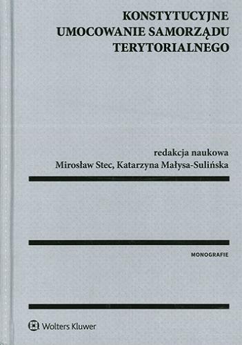 Okładka książki Konstytucyjne umocowanie samorządu terytorialnego / redakcja naukowa Mirosław Stec, Katarzyna Małysa-Sulińska.