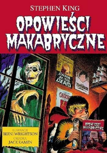 Okładka książki Opowieści makabryczne / Stephen King ; ilustracje Berni Wrightson, Michele Wrightson, Jack Kamen ; przełożył Paulina Braiter.