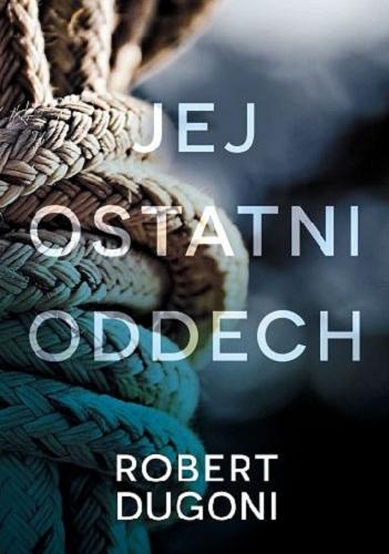 Okładka książki Jej ostatni oddech / Robert Dugoni ; z angielskiego przełożył Lech Z. Żołędziowski.