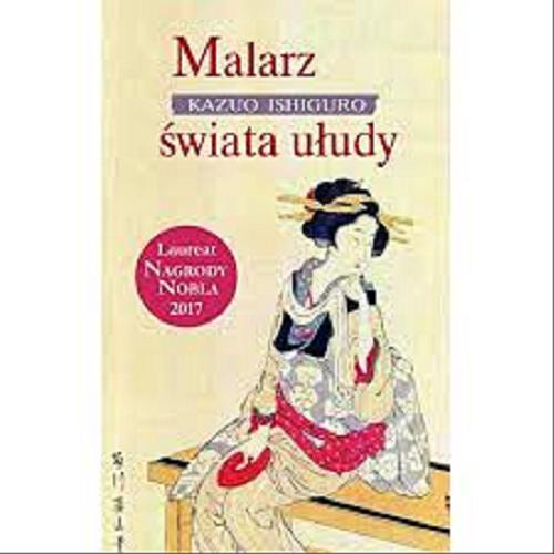 Okładka książki Malarz świata ułudy / Kazuo Ishiguro ; z angielskiego przełożyła Maria Skroczyńska - Miklaszewska.