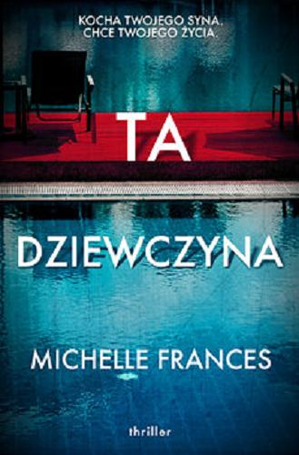 Okładka książki Ta dziewczyna / Michelle Frances ; z angielskiego przełożył Paweł Lipszyc.