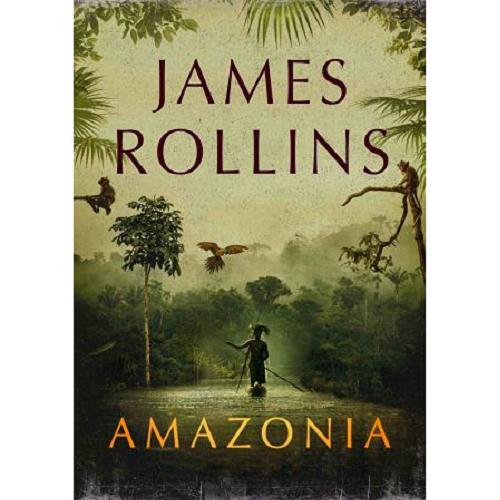 Okładka książki Amazonia / James Rollins ; z angielskiego przełożył Paweł Wieczorek.