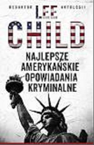 Okładka książki Najlepsze amerykańskie opowiadania kryminalne / redaktor antologii Lee Child ; redaktor serii: Otto Penzler ; z angielskiego przełożył Jan Kabat.