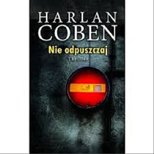 Okładka książki Nie odpuszczaj / Harlan Coben ; z angielskiego przełożył Andrzej Szulc.