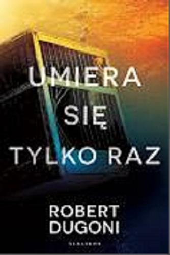 Okładka książki Umiera się tylko raz / Robert Dugoni ; z angielskiego przełożył Lech Z. Żołędziowski.