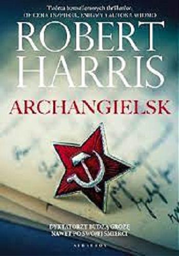 Okładka książki Archangielsk / Robert Harris ; z angielskiego przełożył Andrzej Szulc.