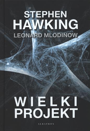 Okładka książki Wielki projekt / Stephen Hawking [oraz] Leonard Mlodinow ; z angielskiego przełożył Jarosław Włodarczyk.