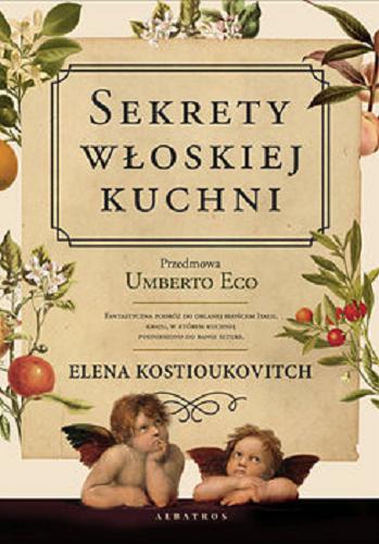 Okładka książki Sekrety włoskiej kuchni / Elena Kostioukovitch ; przedmowa Umberto Eco ; z włoskiego przełożył Jan Jackowicz.