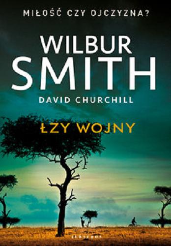Okładka książki Łzy wojny / Wilbur Smith, David Churchill ; z angielskiego przełożył Paweł Korombel.