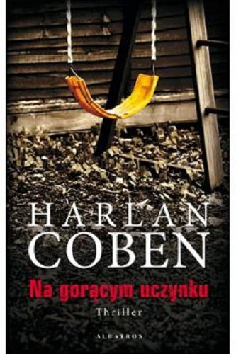 Okładka książki Na gorącym uczynku / Harlan Coben ; z angielskiego przełożył Zbigniew A. Królicki.
