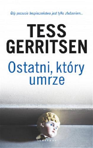 Okładka książki Ostatni, który umrze / Tess Gerritsen ; z angielskiego przełożył Jerzy Żebrowski.