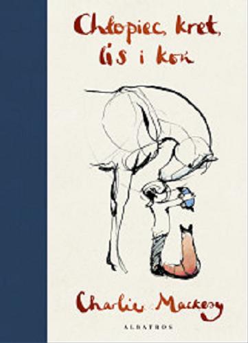 Okładka książki Chłopiec, kret, lis i koń / Charlie Mackesy ; z angielskiego przełożyła Magdalena Słysz.