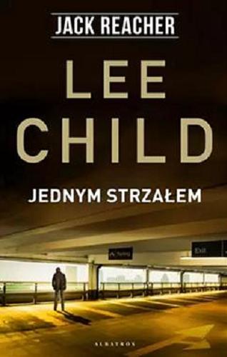 Okładka książki Jednym strzałem / Lee Child ; z angielskiego przełożył Zbigniew A. Królicki.