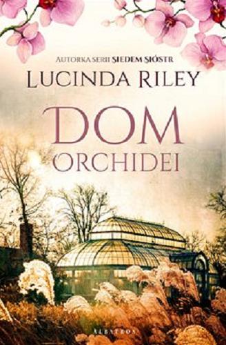 Okładka książki Dom orchidei / Lucinda Riley, przełożyła Anna Dobrzańska.