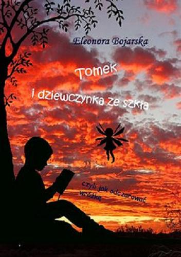 Okładka książki Tomek i dziewczynka ze szkła, [E-book] czyli jak odczarować wróżkę / Eleonora Katarzyna Bojarska.