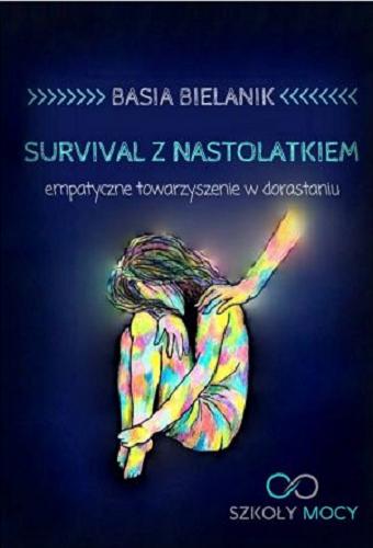 Okładka książki Survival z nastolatkiem : empatyczne towarzyszenie w dorastaniu / Basia Bielanik.