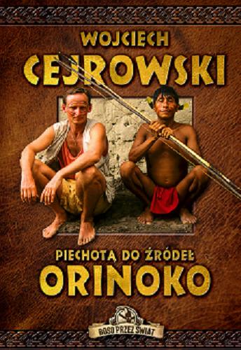 Okładka książki Piechotą do źródeł Orinoko / Wojciech Cejrowski ; tłumaczenie z hiszpańskiego Helena Trojańska.