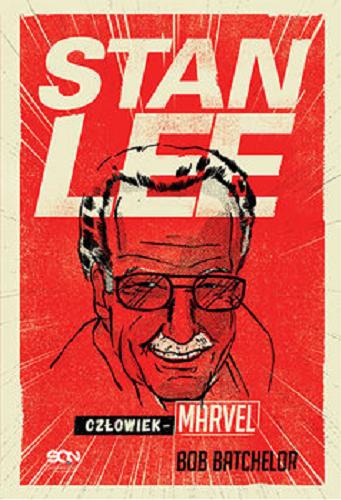 Okładka książki Stan Lee : człowiek-Marvel / Bob Batchelor ; tłumaczenie Bartosz Czartoryski.