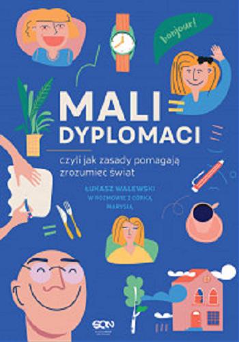 Okładka książki Mali dyplomaci, czyli jak zasady pomagają zrozumieć świat / [Łukasz Walewski w rozmowie z córką Marysią].