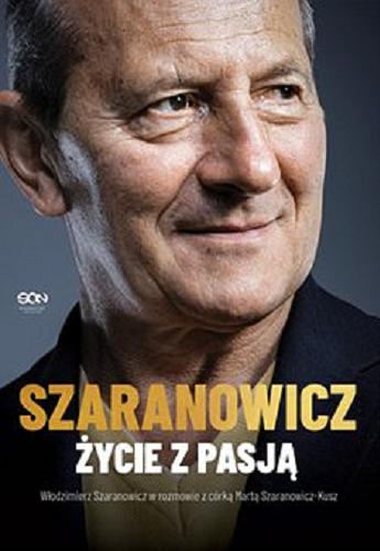 Okładka książki Szaranowicz : [E-book] życie z pasją / Włodzimierz Szaranowicz w rozmowie z córką Martą Szaranowicz-Kusz.