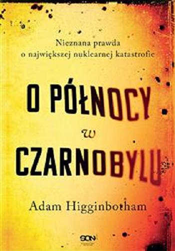 Okładka książki O północy w Czarnobylu / Adam Higginbotham ; tłumaczenie Robert Filipowski.