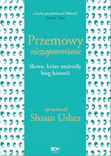 Okładka książki Przemowy niezapomniane : słowa, które zmieniły bieg historii / opracował Shaun Usher ; tłumaczenie Adam Kożuchowski, Jerzyna Słomczyńska.