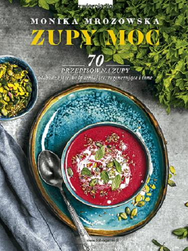 Okładka książki Zupy moc : 70 przepisów na zupy odchudzające, uodparniające, regenerujące i inne / Monika Mrozowska.
