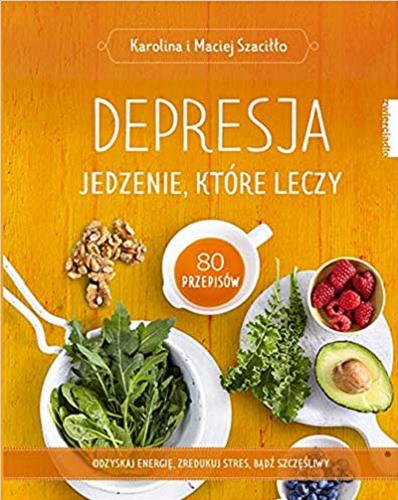 Okładka książki Depresja : jedzenie, które leczy / Karolina i Maciej Szaciłło.