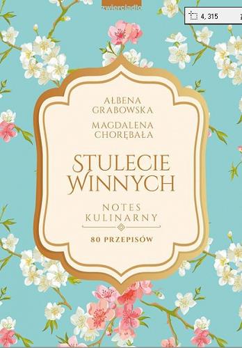 Okładka książki Stulecie winnych : notes kulinarny : 70 przepisów / Ałbena Grabowska, Magdalena Chorębała.