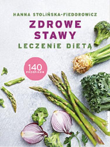 Okładka książki Zdrowe stawy : leczenie dietą : 140 przepisów / Hanna Stolińska-Fiederowicz.