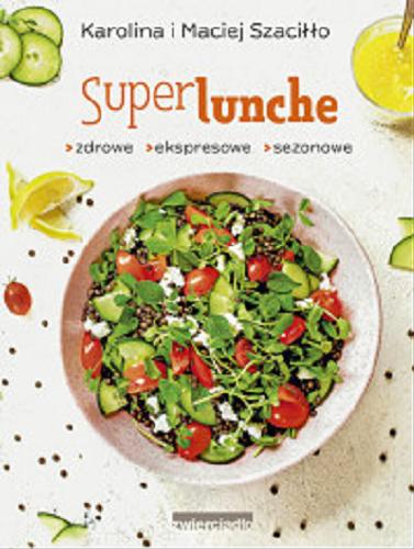 Okładka książki Super lunche : zdrowe, ekspresowe, sezonowe / Karolina i Maciej Szaciłło.