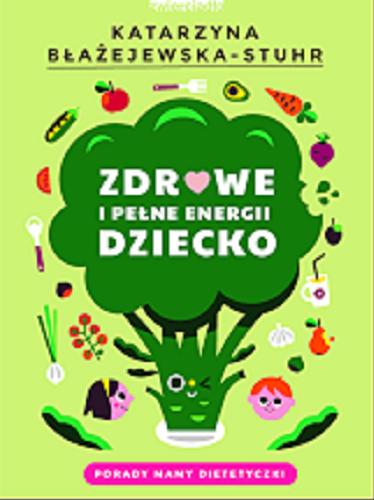 Okładka książki Zdrowe i pełne energii dziecko : porady mamy dietetyczki / Katarzyna Błążejewska-Stuhr.