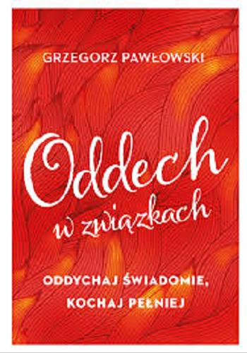 Okładka książki Oddech w związkach : oddychaj świadomie, kochaj pełniej / Grzegorz Pawłowski.