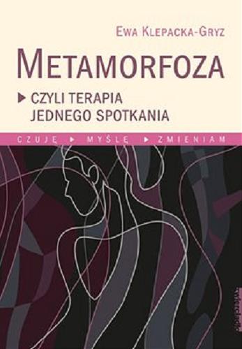 Okładka książki Metamorfoza, czyli terapia jednego spotkania / Ewa Klepacka-Gryz.