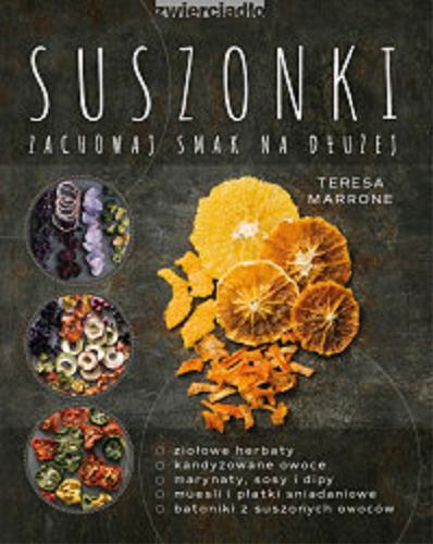 Okładka książki Suszonki : zachowaj smak na dłużej / Teresa Marrone ; zdjęcia: Adam De Tour ; tłumaczenie: Justyna Rudnik, Agata Trzcińska-Hildebrandt.