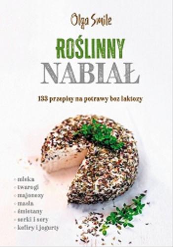 Okładka książki Roślinny nabiał : 133 przepisy na potrawy bez laktozy / Olga Smile.