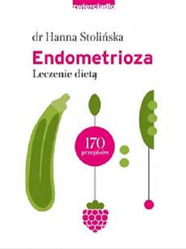 Okładka książki Endometrioza : leczenie dietą : 170 przepisów / dr Hanna Stolińska.