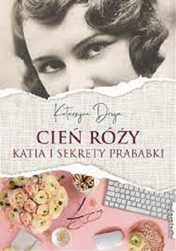 Okładka książki Cień róży : Katia i sekrety prababki / Katarzyna Droga.