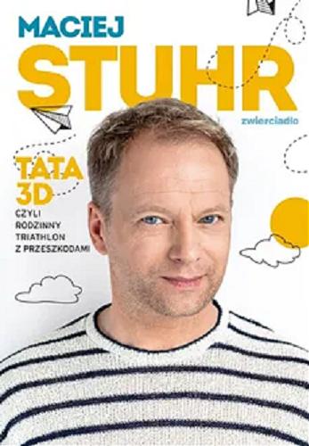 Okładka książki Tata 3D czyli Rodzinny triathlon z przeszkodami / Maciej Stuhr.