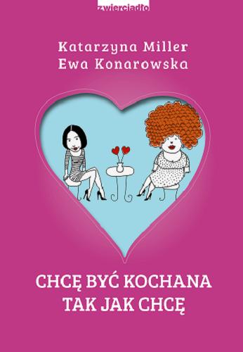 Okładka książki Chcę być kochana tak jak chcę / Katarzyna Miller, Ewa Konarowska.