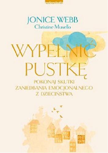 Okładka  Wypełnić pustkę : pokonaj skutki zaniedbania emocjonalnego z dzieciństwa / Jonice Webb, Christine Musello ; przekład Justyna Rudnik.