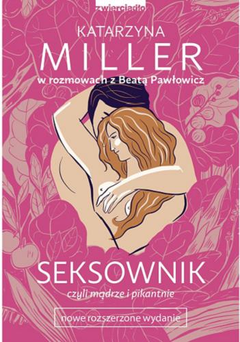 Okładka książki Seksownik : czyli Mądrze i pikantnie / Katarzyna Miller w rozmowach z Beatą Pawłowicz.