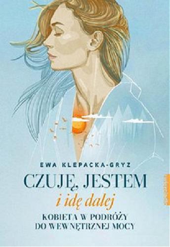 Okładka książki Czuję, jestem i idę dalej : kobieta w podróży do wewnętrznej mocy / Ewa Klepacka-Gryz.