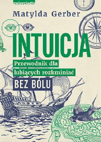 Okładka książki Intuicja : przewodnik dla lubiących rozkminiać bez bólu / Matylda Gerber.
