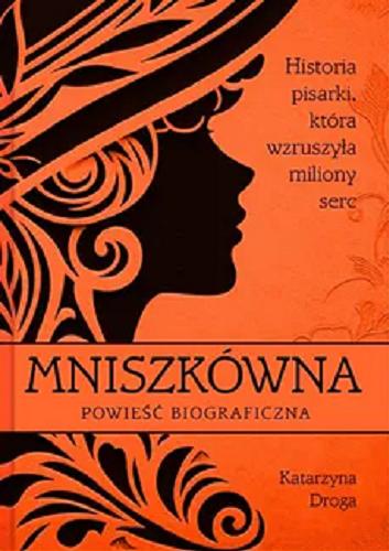Okładka książki Mniszkówna : powieść biograficzna : historia pisarki, która wzruszyła miliony serc / Katarzyna Droga.