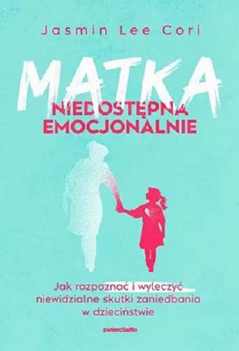 Okładka książki Matka niedostępna emocjonalnie / Jasmin Lee Cori ; przekład Katarzyna Iwańska.