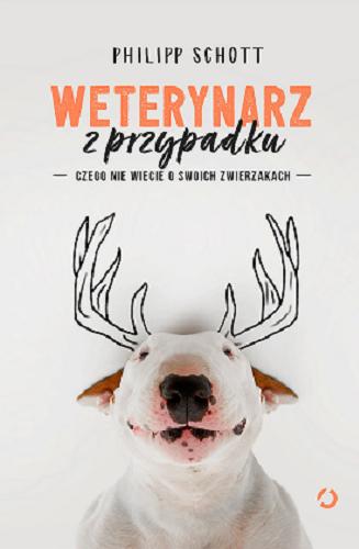 Okładka książki Weterynarz z przypadku : czego nie wiecie o swoich zwierzakach / Philipp Schott ; tłumaczenie Martyna Tomczak.