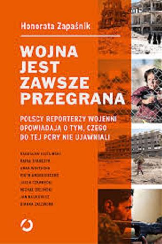 Okładka książki  Wojna jest zawsze przegrana : polscy reporterzy wojenni opowiadają o tym, czego do tej pory nie ujawniali  1